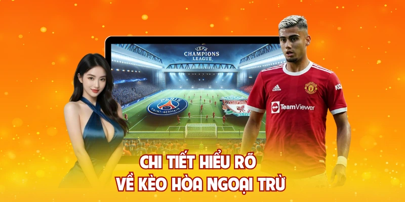 Chi tiết hiểu rõ về kèo hòa ngoại trừ