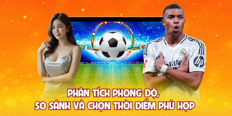 Phân tích phong độ, so sánh và chọn thời điểm phù hợp